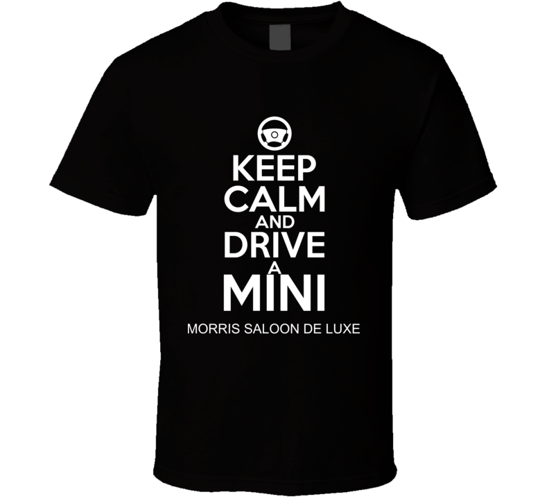 Keep Calm And Drive A Mini Morris Saloon De Luxe Car Shirt