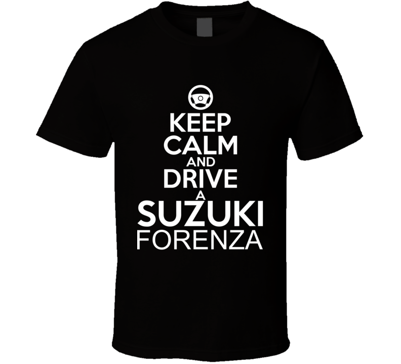 Keep Calm And Drive A Suzuki Forenza Car Shirt