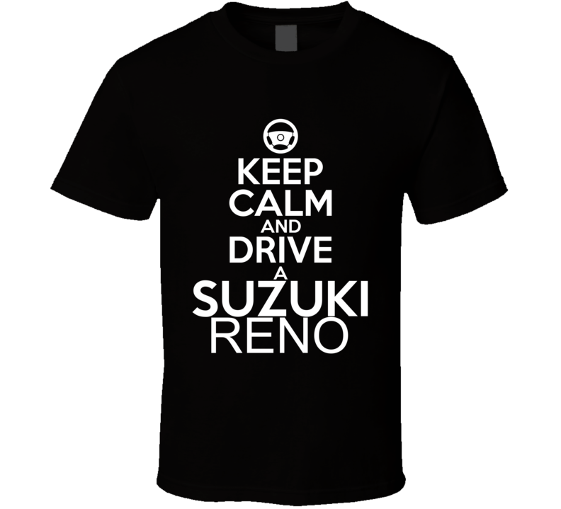 Keep Calm And Drive A Suzuki Reno Car Shirt