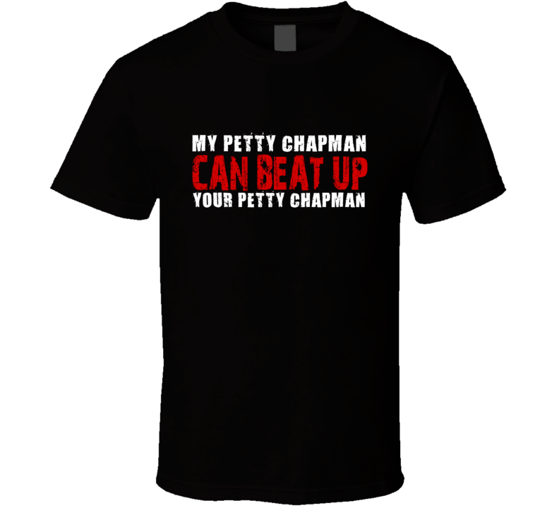 My Petty Chapman Can Beat Up Your Petty Chapman Funny T Shirt