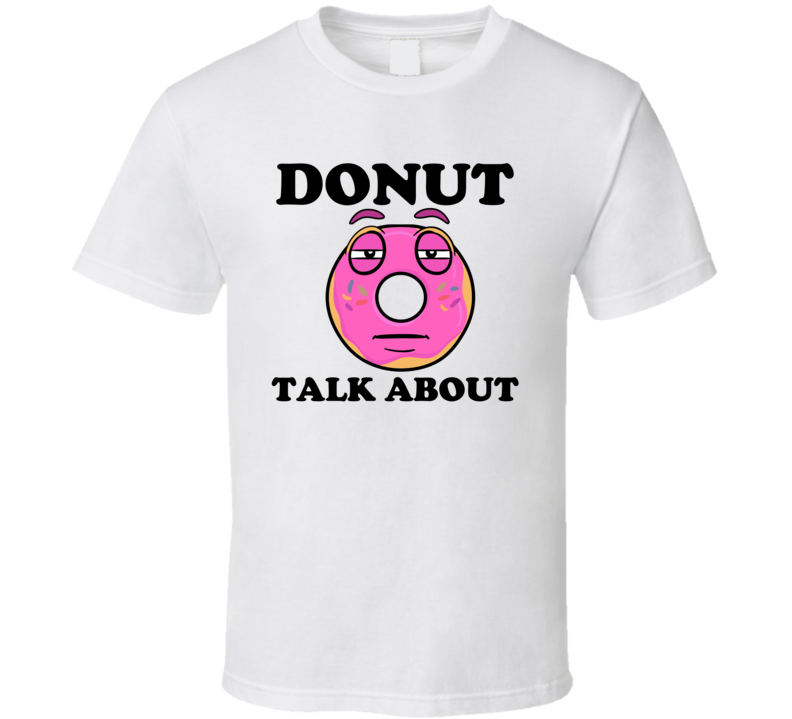 Donut Talk About [texthere] Funny t Shirt