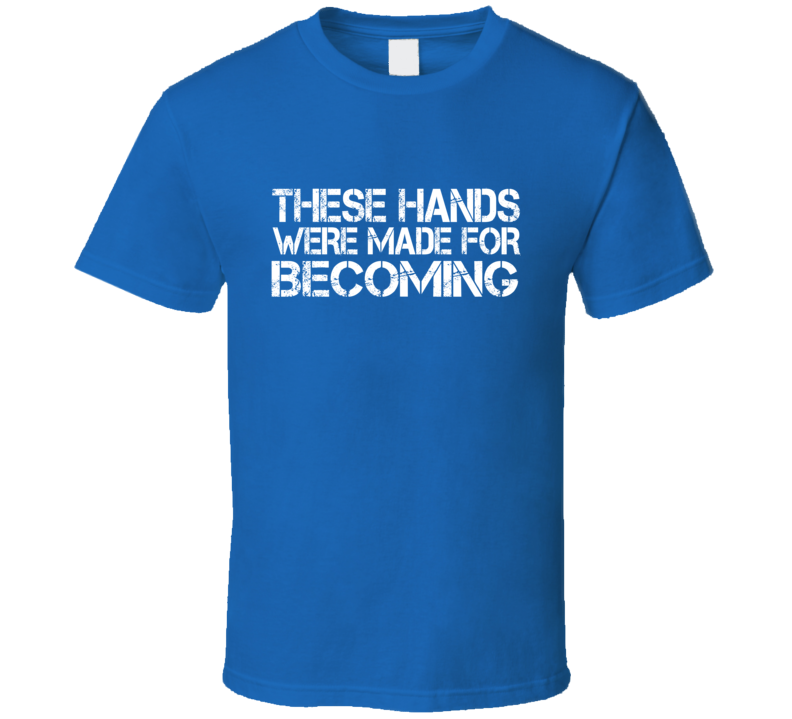 These Hands Were Made For becoming T Shirt