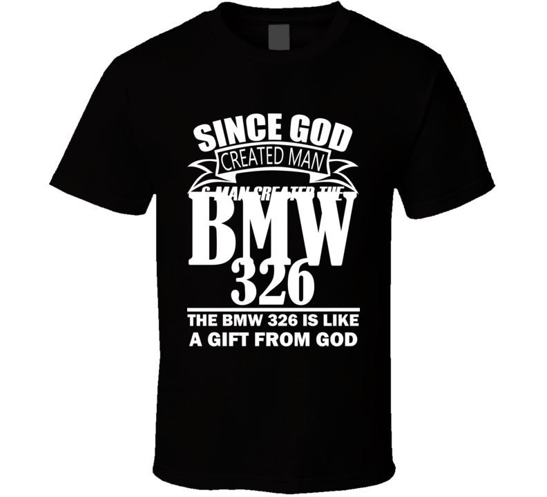 God Created Man And The BMW 326 Is A Gift T Shirt