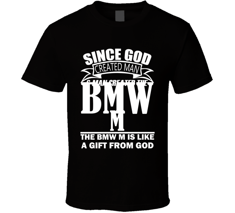 God Created Man And The BMW M Is A Gift T Shirt