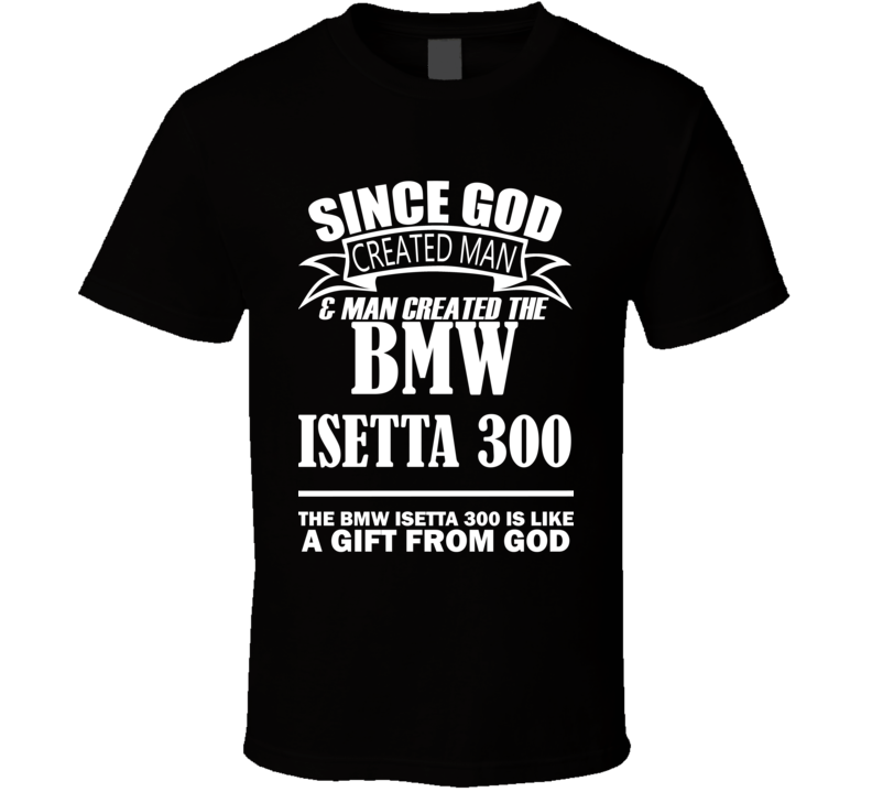 God Created Man And The BMW Isetta 300 Is A Gift T Shirt