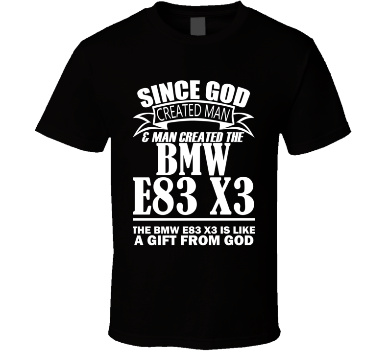 God Created Man And The BMW E83 X3 Is A Gift T Shirt