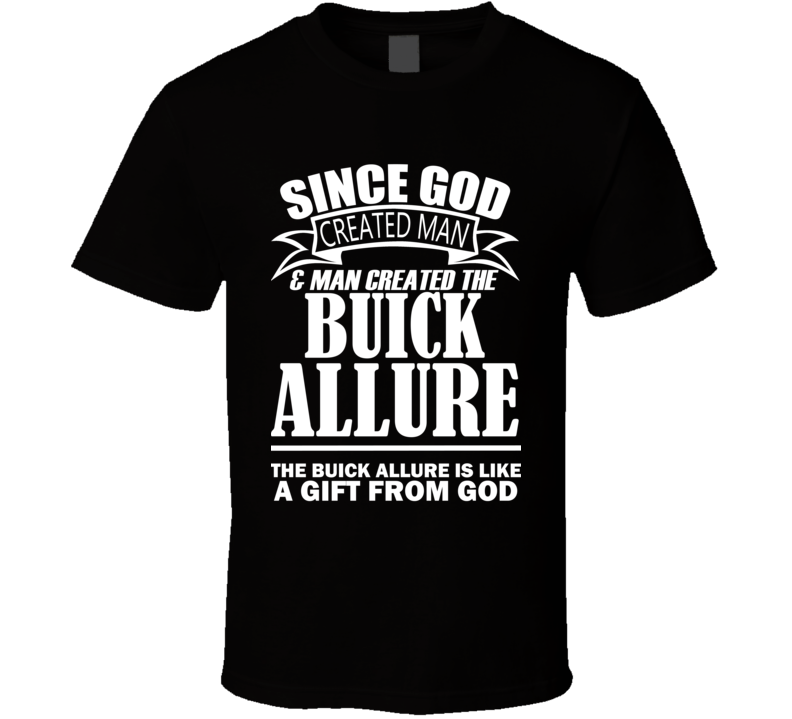 God Created Man And The Buick Allure Is A Gift T Shirt