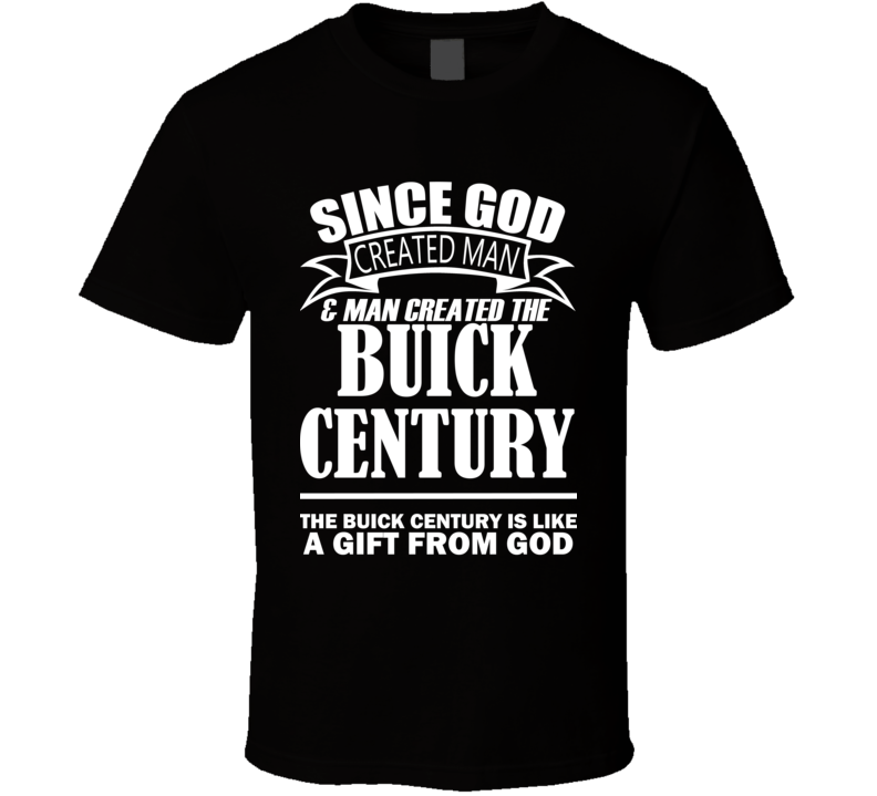 God Created Man And The Buick Century Is A Gift T Shirt