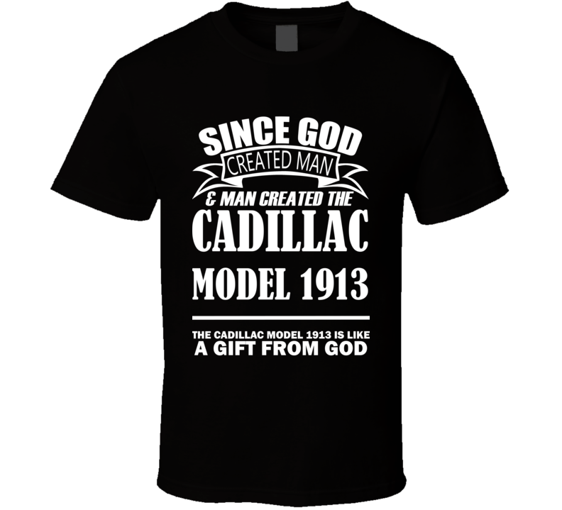 God Created Man And The Cadillac Model 1913 Is A Gift T Shirt