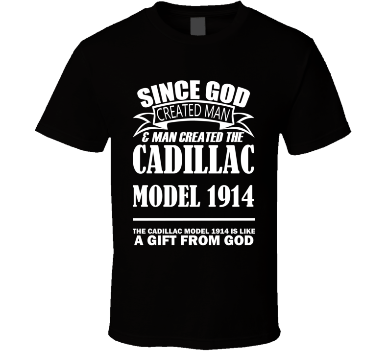 God Created Man And The Cadillac Model 1914 Is A Gift T Shirt