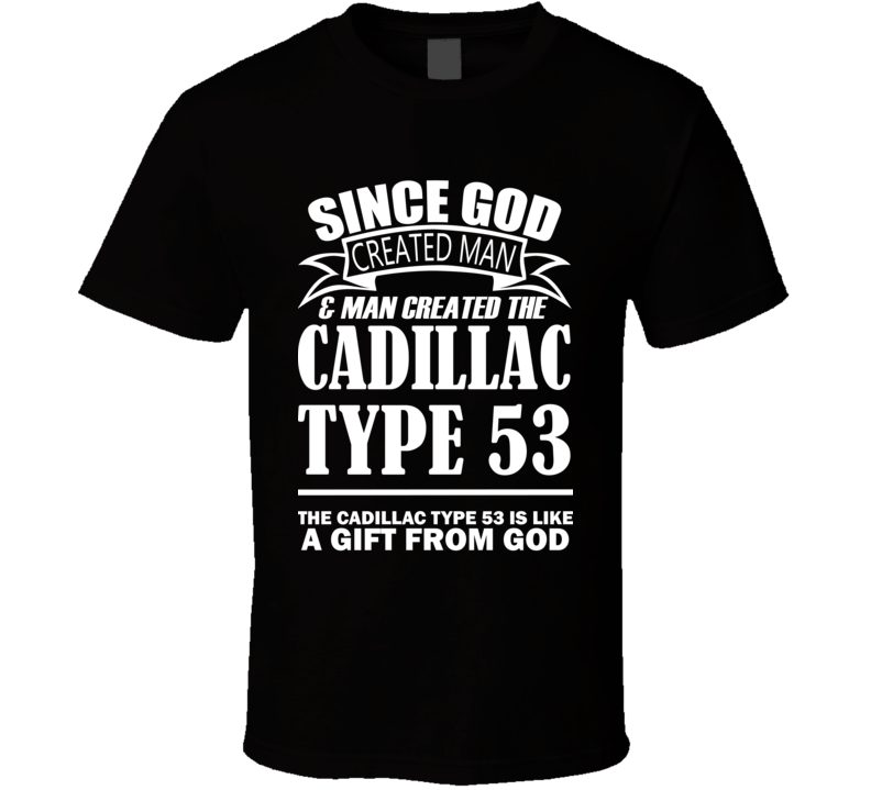 God Created Man And The Cadillac Type 53 Is A Gift T Shirt