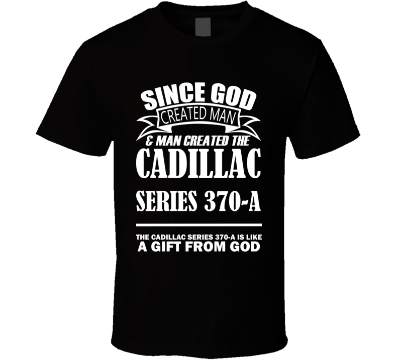 God Created Man And The Cadillac Series 370-A Is A Gift T Shirt