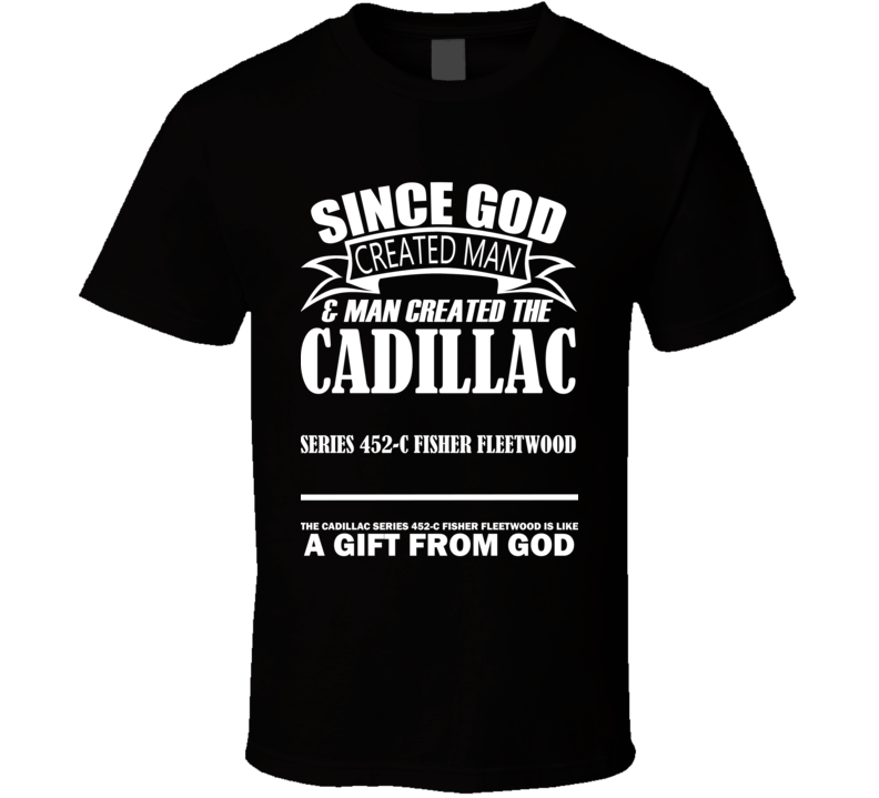 God Created Man And The Cadillac Series 452-C Fisher Fleetwood Is A Gift T Shirt