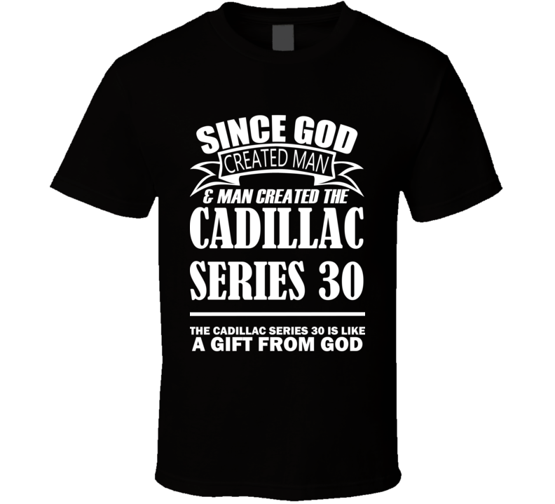 God Created Man And The Cadillac Series 30 Is A Gift T Shirt