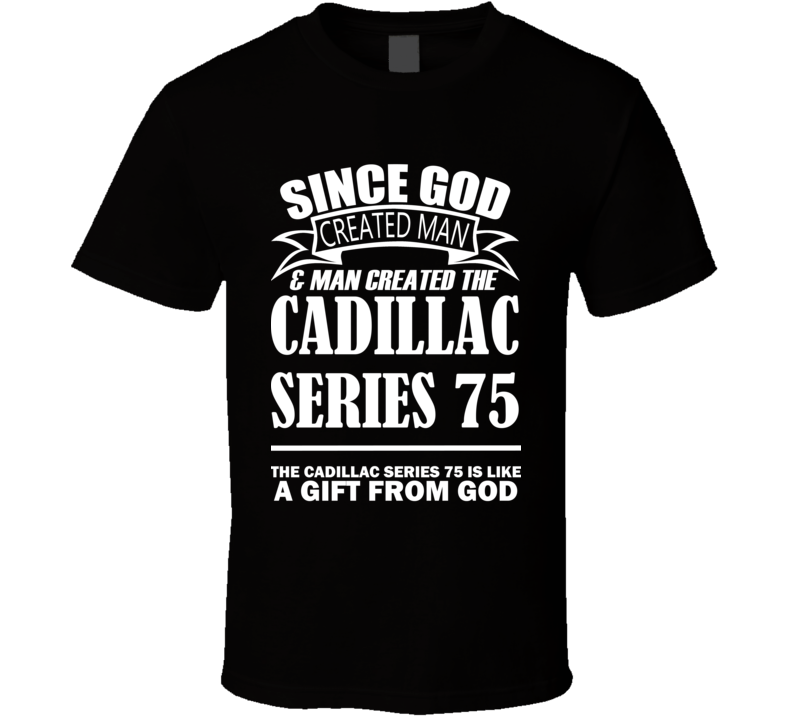 God Created Man And The Cadillac Series 75 Is A Gift T Shirt