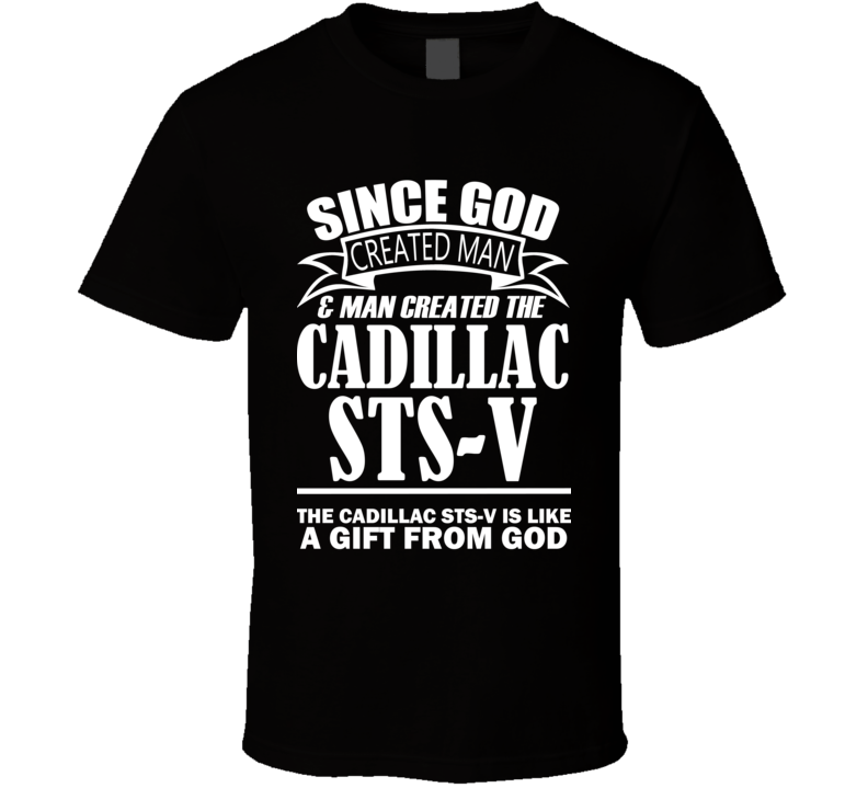 God Created Man And The Cadillac STS-V Is A Gift T Shirt