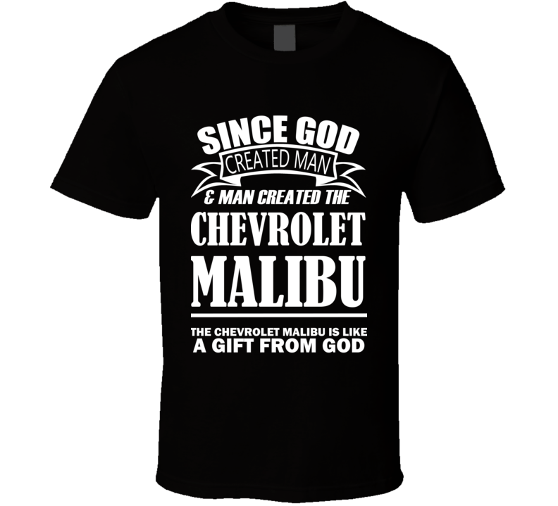 God Created Man And The Chevrolet Malibu Is A Gift T Shirt