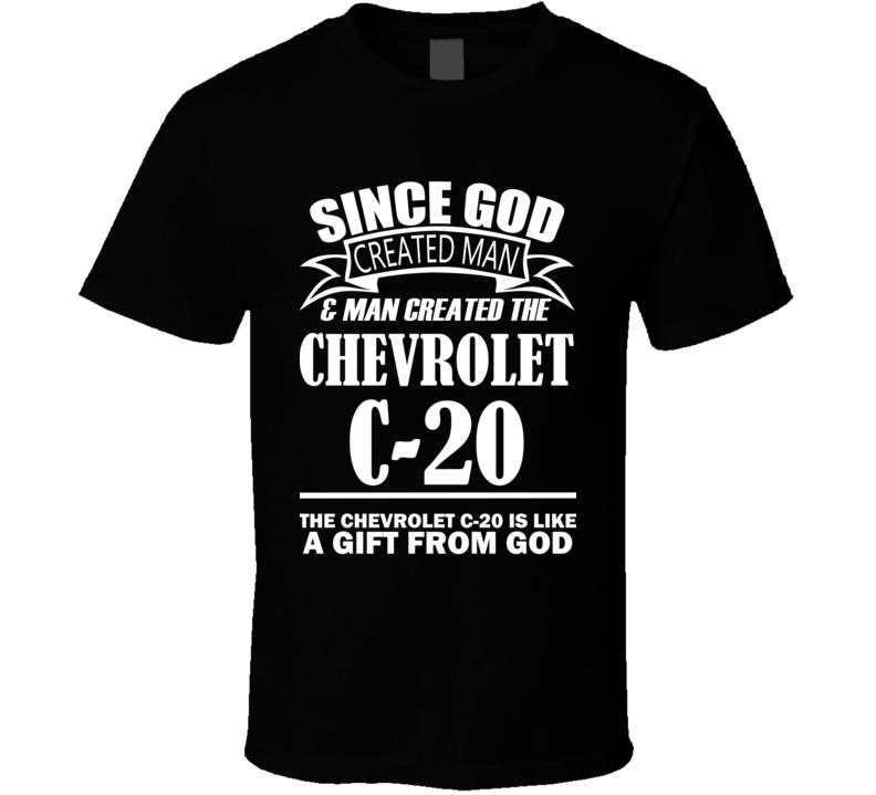 God Created Man And The Chevrolet C-20 Is A Gift T Shirt