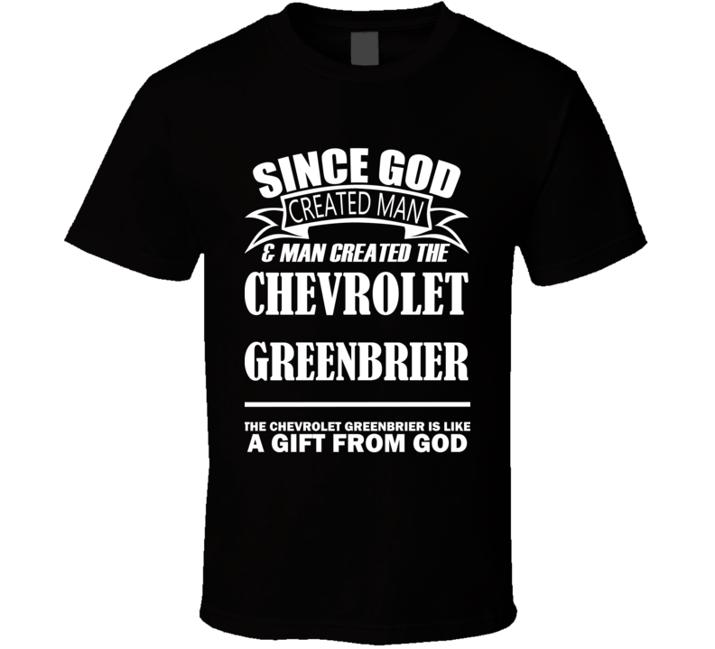 God Created Man And The Chevrolet Greenbrier Is A Gift T Shirt