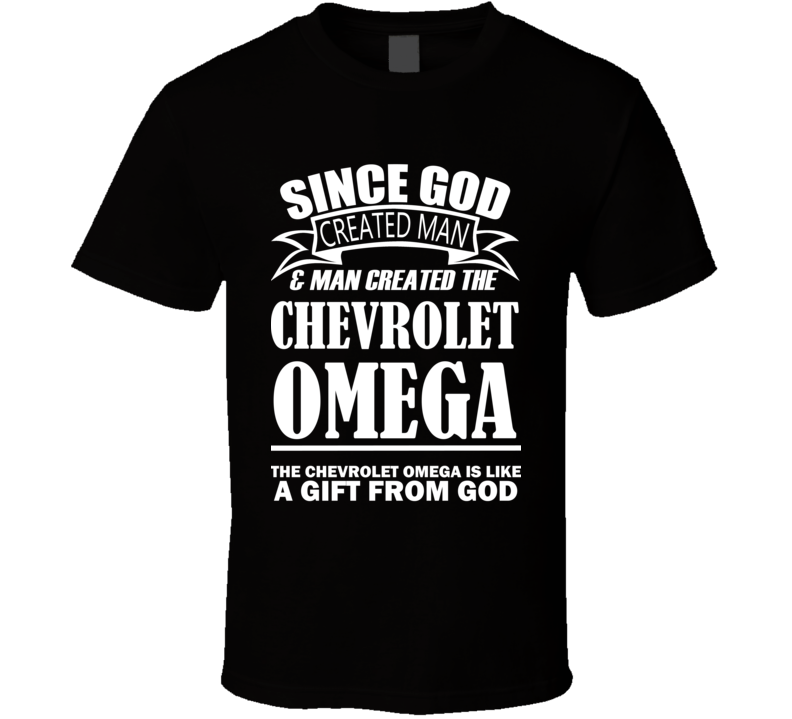 God Created Man And The Chevrolet Omega Is A Gift T Shirt