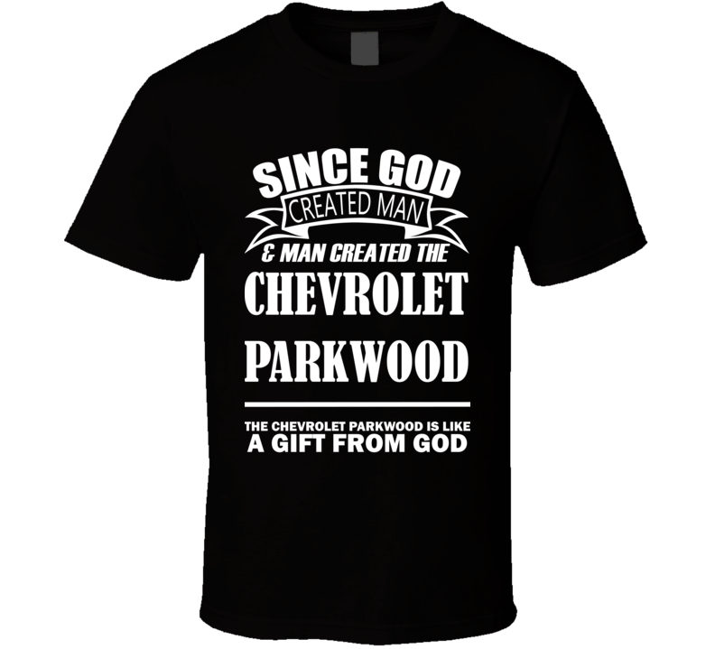 God Created Man And The Chevrolet Parkwood Is A Gift T Shirt