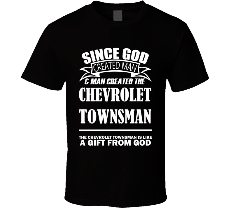 God Created Man And The Chevrolet Townsman Is A Gift T Shirt