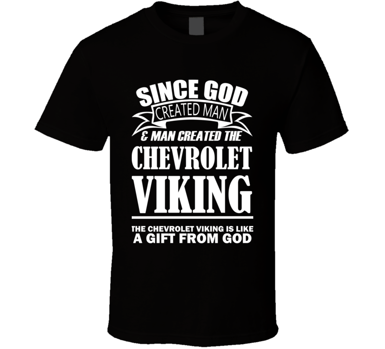 God Created Man And The Chevrolet Viking Is A Gift T Shirt