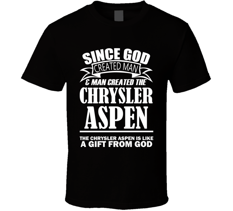 God Created Man And The Chrysler Aspen Is A Gift T Shirt