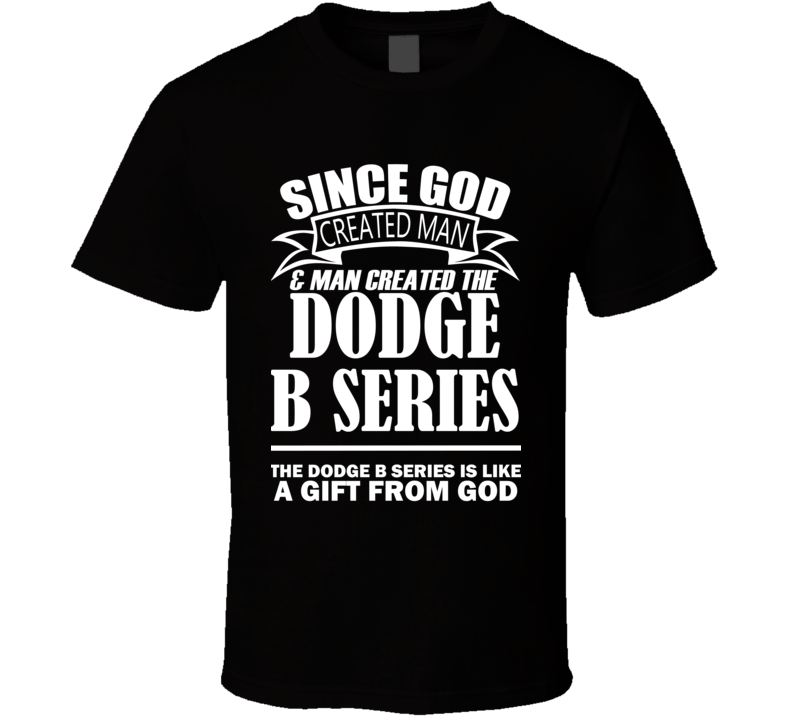 God Created Man And The Dodge B Series Is A Gift T Shirt