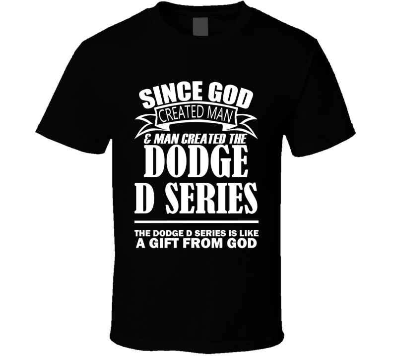 God Created Man And The Dodge D Series Is A Gift T Shirt