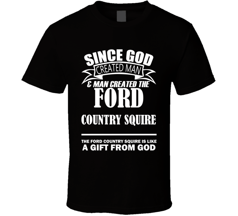 God Created Man And The Ford Country Squire Is A Gift T Shirt