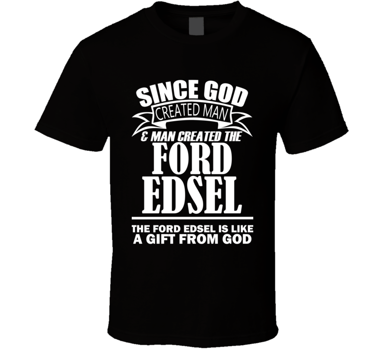 God Created Man And The Ford Edsel Is A Gift T Shirt