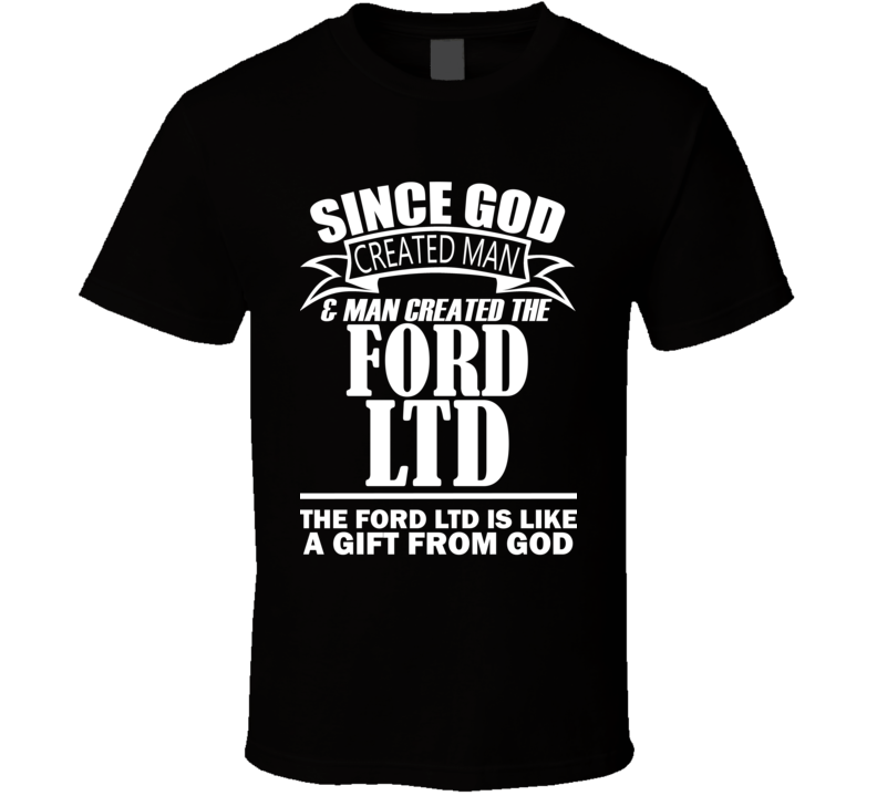 God Created Man And The Ford LTD Is A Gift T Shirt