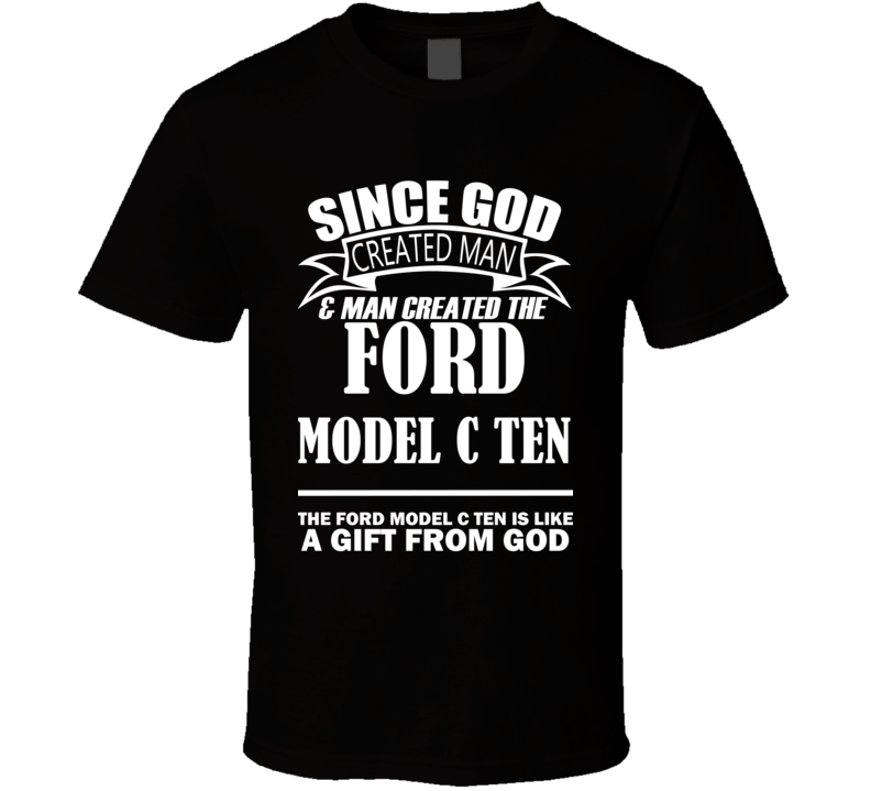 God Created Man And The Ford Model C Ten Is A Gift T Shirt