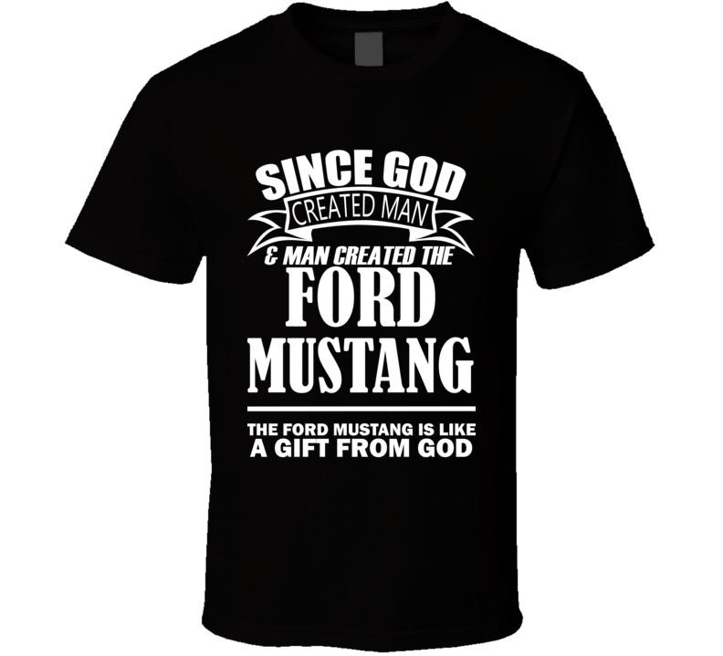 God Created Man And The Ford Mustang Is A Gift T Shirt