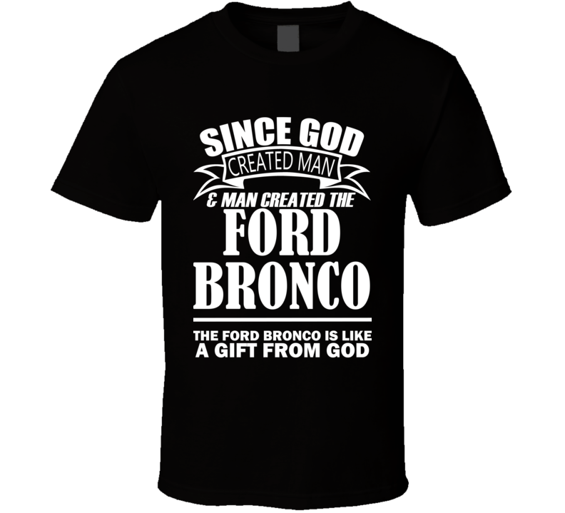 God Created Man And The Ford Bronco Is A Gift T Shirt