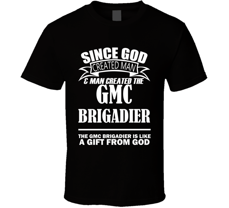 God Created Man And The GMC Brigadier Is A Gift T Shirt