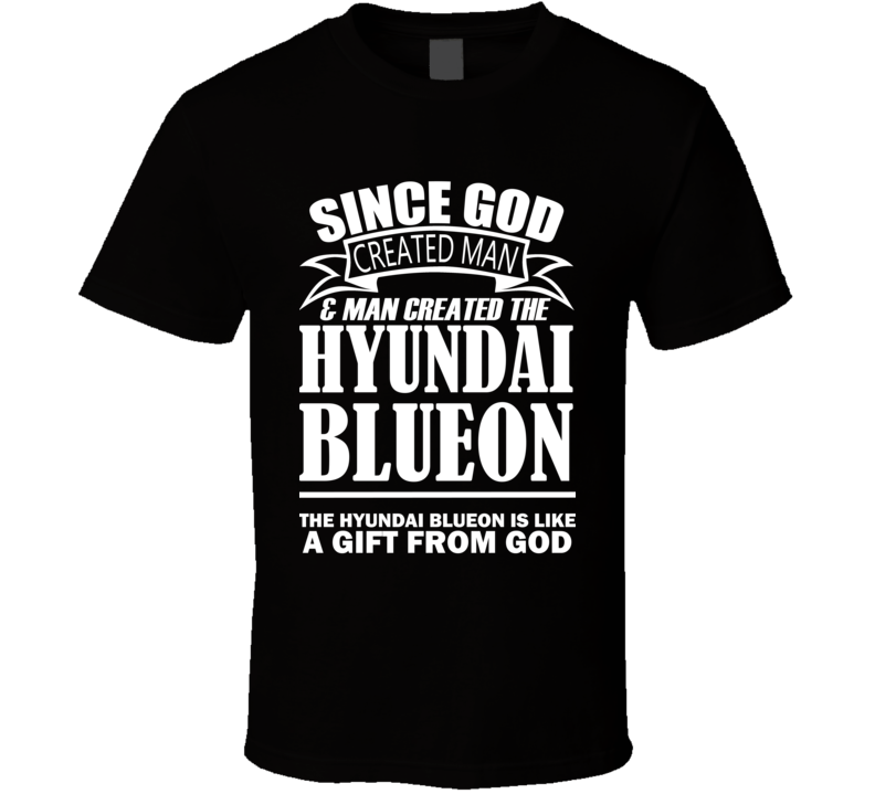 God Created Man And The Hyundai BlueOn Is A Gift T Shirt