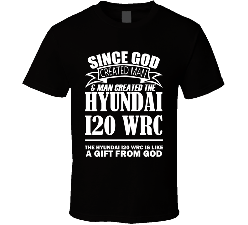 God Created Man And The Hyundai i20 WRC Is A Gift T Shirt