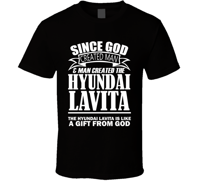 God Created Man And The Hyundai Lavita Is A Gift T Shirt