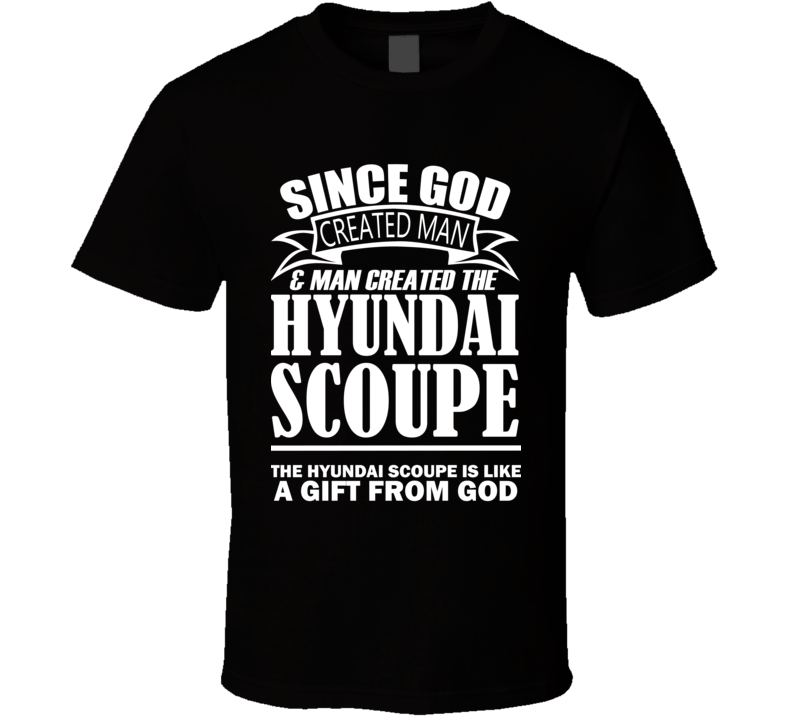 God Created Man And The Hyundai Scoupe Is A Gift T Shirt