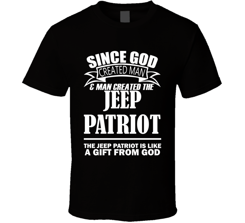 God Created Man And The Jeep Patriot Is A Gift T Shirt