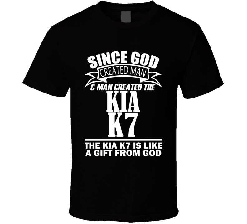 God Created Man And The Kia K7 Is A Gift T Shirt