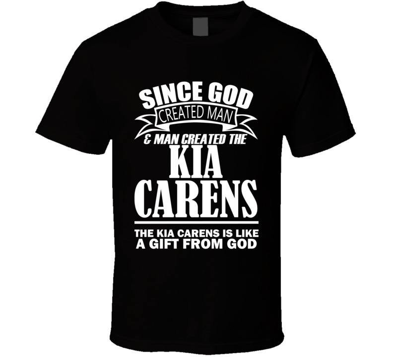 God Created Man And The Kia Carens Is A Gift T Shirt