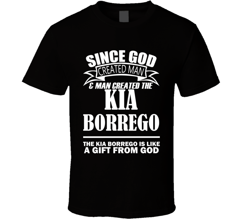 God Created Man And The Kia Borrego Is A Gift T Shirt