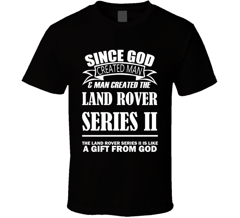 God Created Man And The Land Rover Series II Is A Gift T Shirt