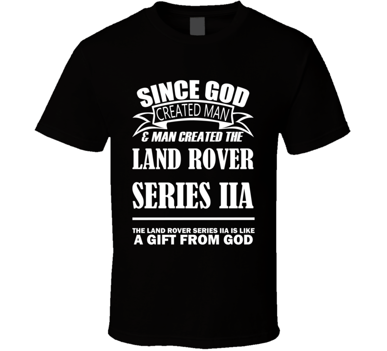 God Created Man And The Land Rover Series IIa Is A Gift T Shirt