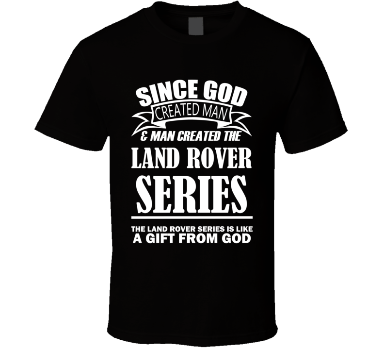 God Created Man And The Land Rover Series Is A Gift T Shirt