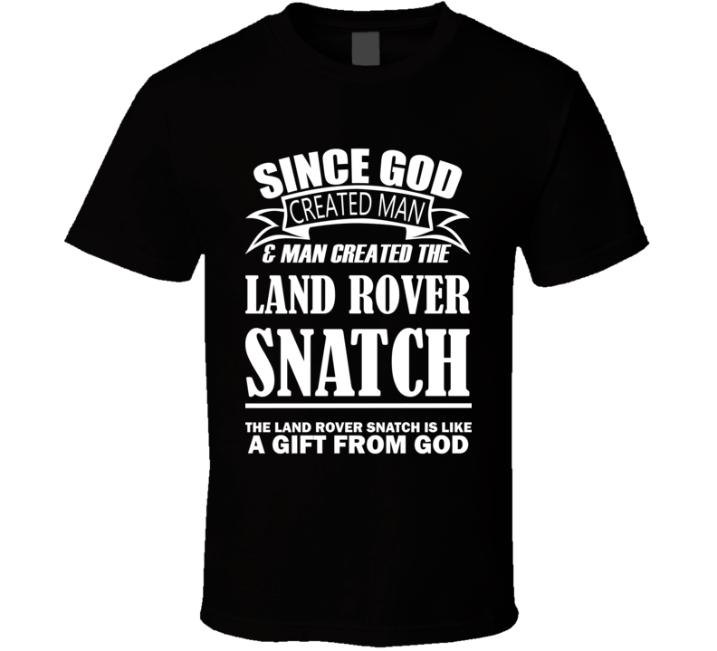 God Created Man And The Land Rover Snatch Is A Gift T Shirt