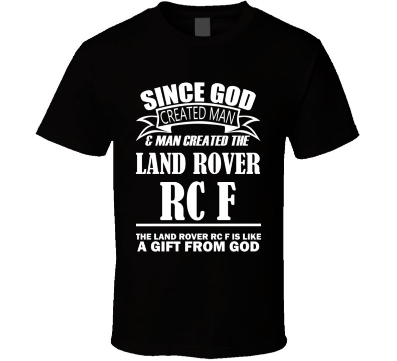 God Created Man And The Land Rover RC F Is A Gift T Shirt